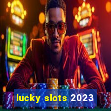 lucky slots 2023